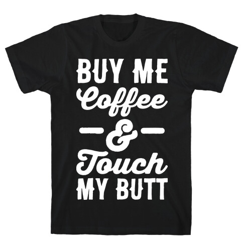 Buy Me Coffee And Touch My Butt T-Shirt
