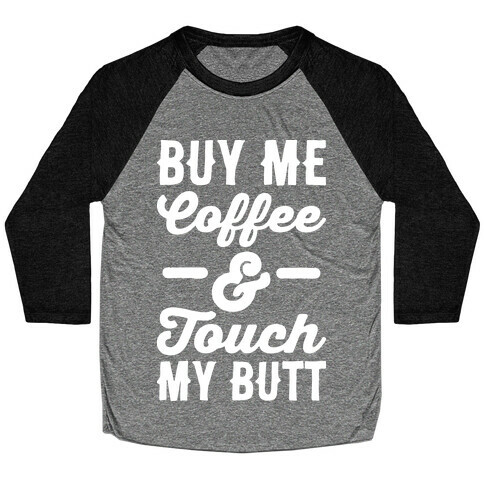 Buy Me Coffee And Touch My Butt Baseball Tee