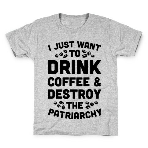Drink Coffee And Destroy The Patriarchy Kids T-Shirt