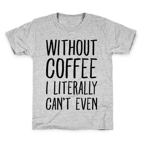 Without Coffee I Literally Can't Even Kids T-Shirt