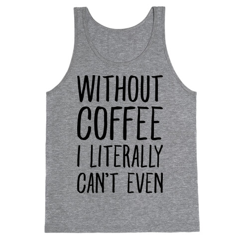 Without Coffee I Literally Can't Even Tank Top