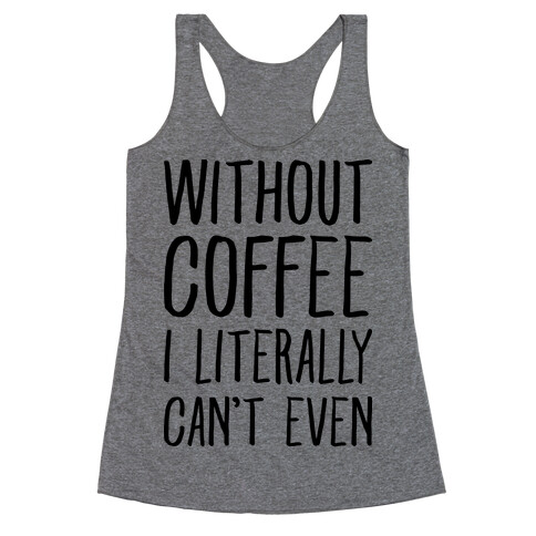 Without Coffee I Literally Can't Even Racerback Tank Top