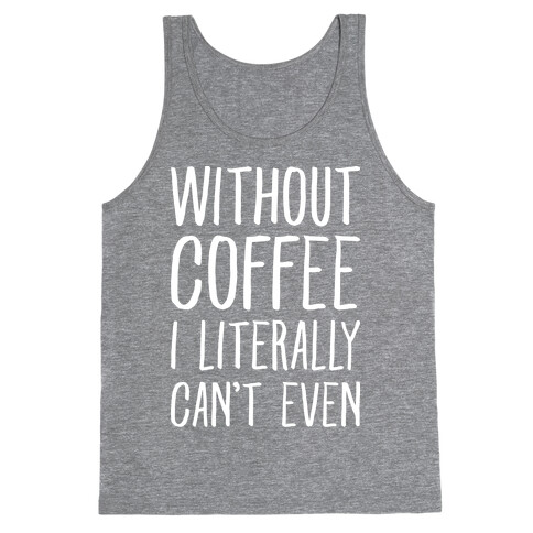 Without Coffee I Literally Can't Even Tank Top