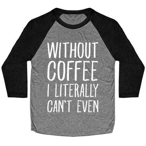 Without Coffee I Literally Can't Even Baseball Tee