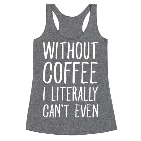 Without Coffee I Literally Can't Even Racerback Tank Top