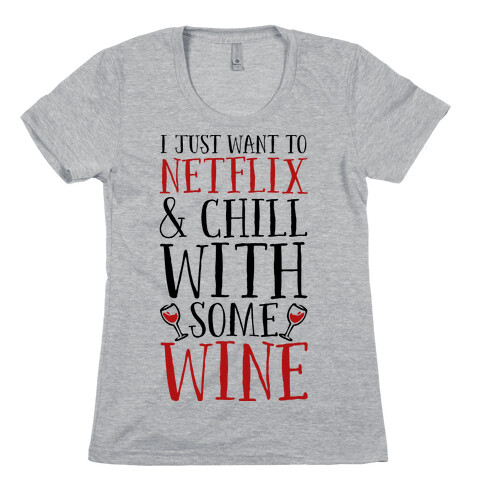 I Just Want to Netflix and Chill With Some Wine Womens T-Shirt