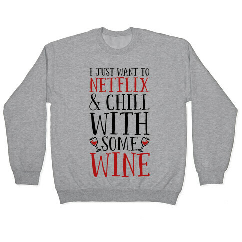 I Just Want to Netflix and Chill With Some Wine Pullover