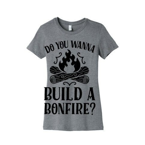 Do You Wanna Build a Bonfire? Womens T-Shirt