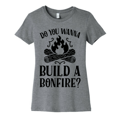 Do You Wanna Build a Bonfire? Womens T-Shirt