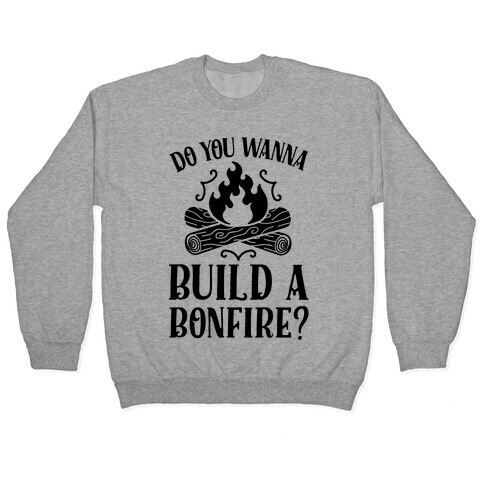 Do You Wanna Build a Bonfire? Pullover