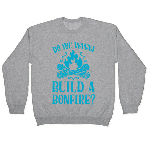 Do You Wanna Build a Bonfire? Pullover