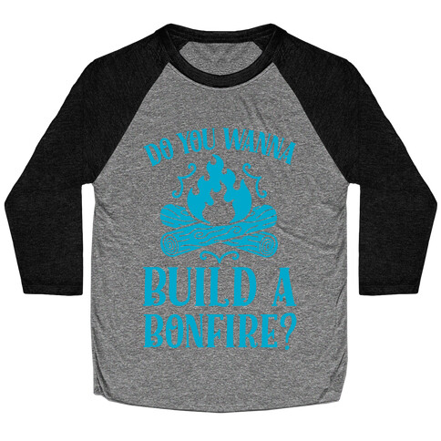 Do You Wanna Build a Bonfire? Baseball Tee