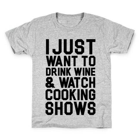 I Just Wanna Drink Wine and Watch Cooking Shows Kids T-Shirt
