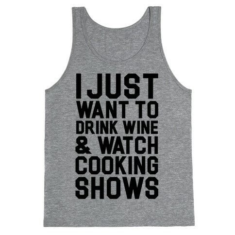 I Just Wanna Drink Wine and Watch Cooking Shows Tank Top
