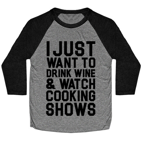I Just Wanna Drink Wine and Watch Cooking Shows Baseball Tee