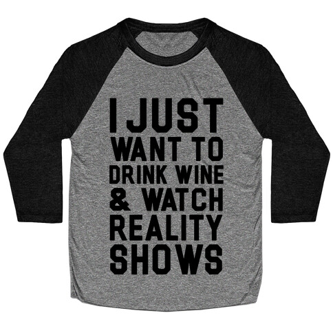I Just Wanna Drink Wine and Watch Reality Shows Baseball Tee