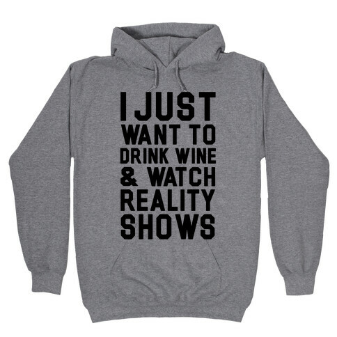 I Just Wanna Drink Wine and Watch Reality Shows Hooded Sweatshirt
