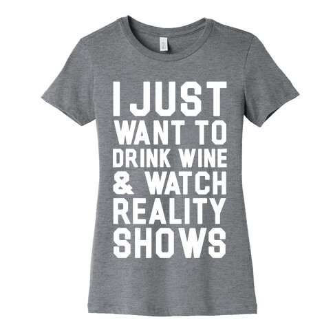 I Just Wanna Drink Wine and Watch Reality Shows Womens T-Shirt