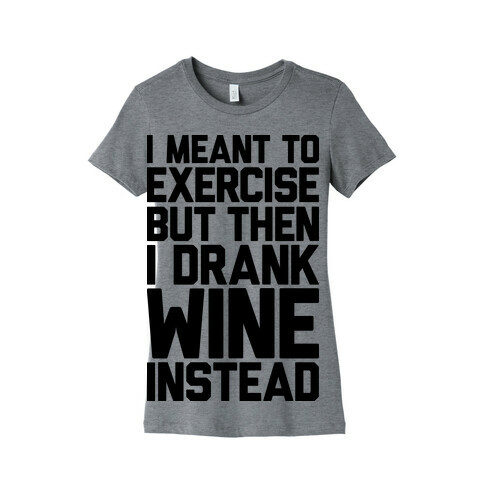 I Meant To Exercise Womens T-Shirt