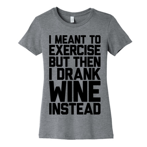 I Meant To Exercise Womens T-Shirt