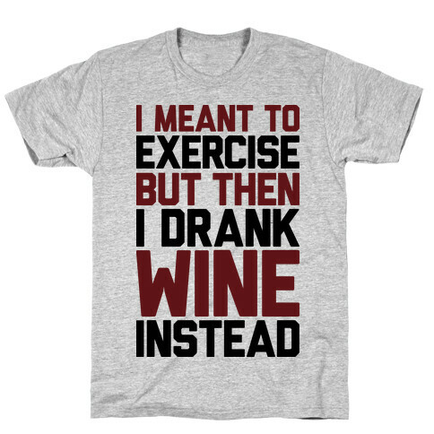I Meant To Exercise T-Shirt