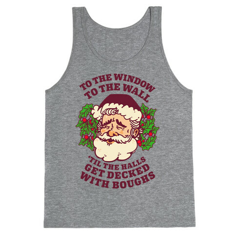 To the Window To the Wall 'Til the Halls get Decked with Boughs  Tank Top