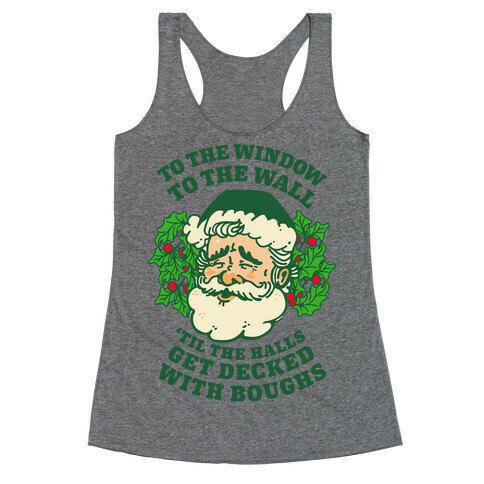 To the Window To the Wall 'Til the Halls get Decked with Boughs  Racerback Tank Top