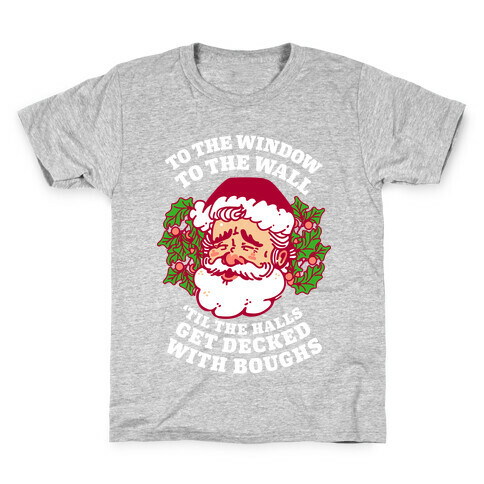 To the Window To the Wall 'Til the Halls get Decked with Boughs  Kids T-Shirt