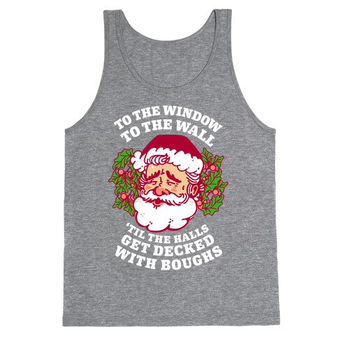 To the Window To the Wall 'Til the Halls get Decked with Boughs  Tank Top