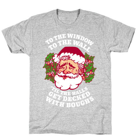 To the Window To the Wall 'Til the Halls get Decked with Boughs  T-Shirt