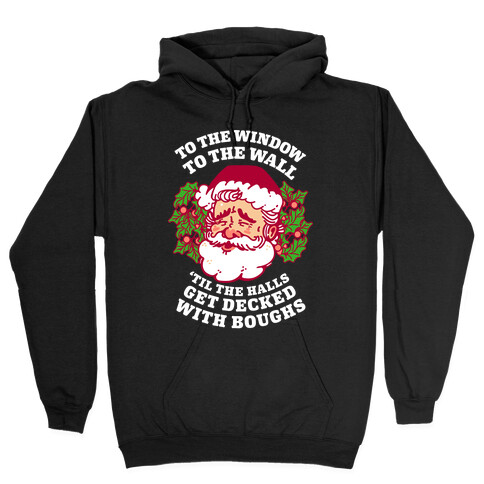 To the Window To the Wall 'Til the Halls get Decked with Boughs  Hooded Sweatshirt