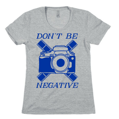 Don't Be Negative Camera Womens T-Shirt