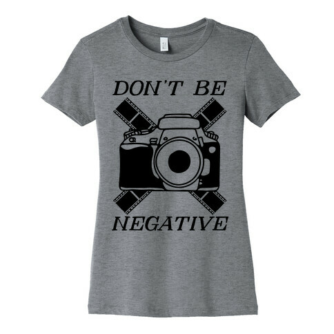 Don't Be Negative Camera Womens T-Shirt