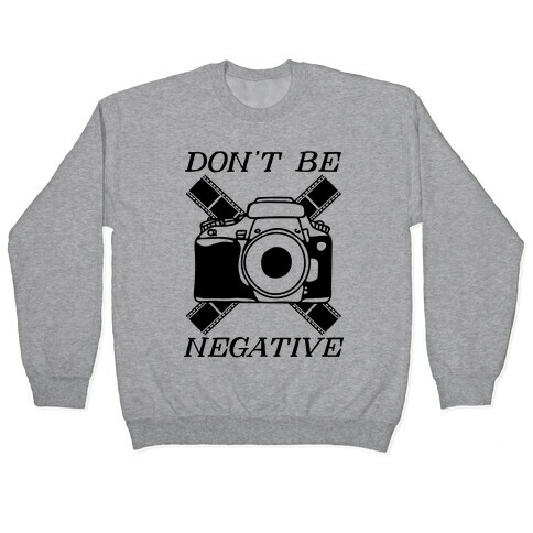 Don't Be Negative Camera Pullover