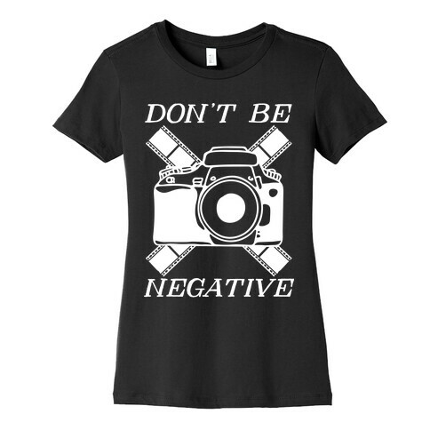 Don't Be Negative Camera Womens T-Shirt