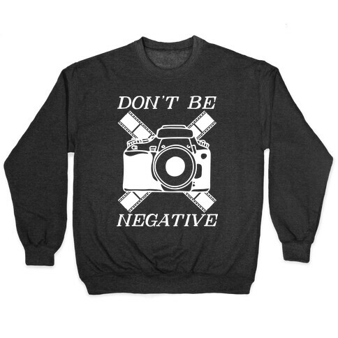 Don't Be Negative Camera Pullover