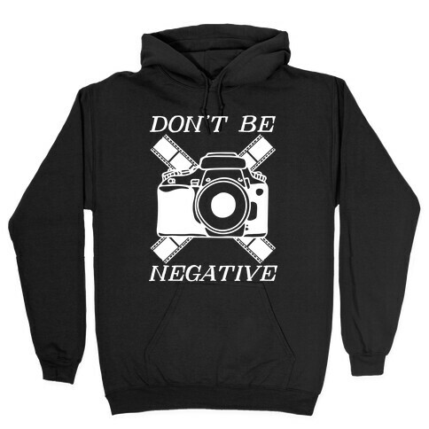 Don't Be Negative Camera Hooded Sweatshirt