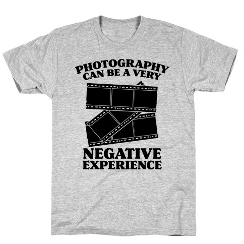 Photography Can Be a Very Negative Experience T-Shirt