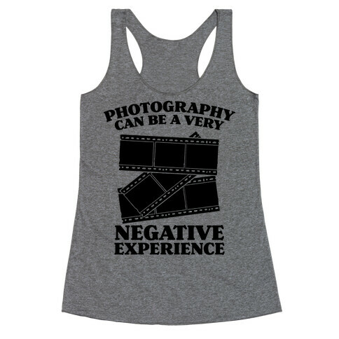 Photography Can Be a Very Negative Experience Racerback Tank Top