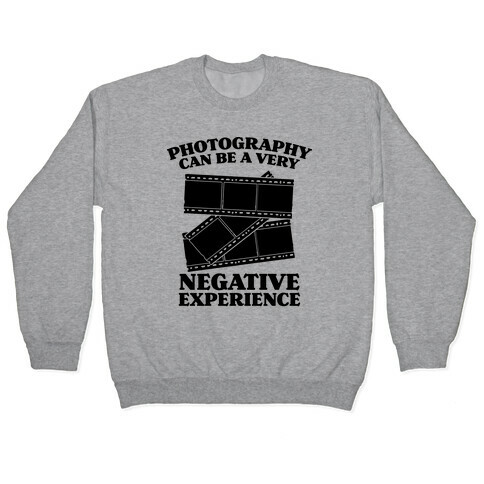 Photography Can Be a Very Negative Experience Pullover