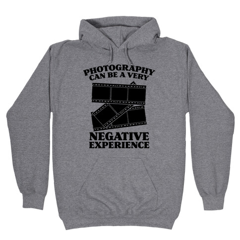 Photography Can Be a Very Negative Experience Hooded Sweatshirt