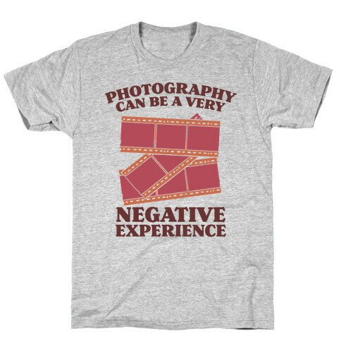 Photography Can Be a Very Negative Experience T-Shirt