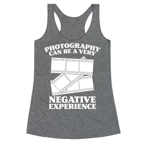 Photography Can Be a Very Negative Experience Racerback Tank Top