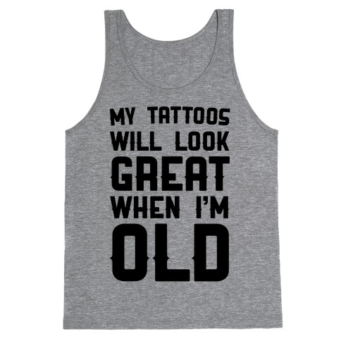 My Tattoos Will Look Great When I'm Old Tank Top