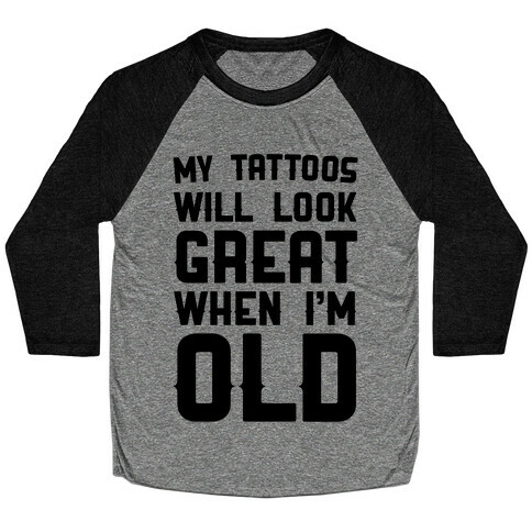My Tattoos Will Look Great When I'm Old Baseball Tee
