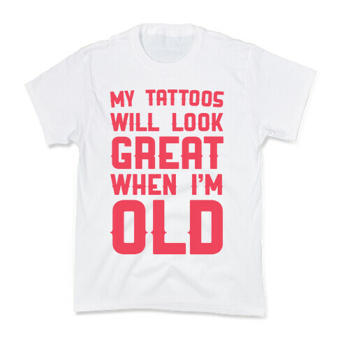 My Tattoos Will Look Great When I'm Old Kids T-Shirt