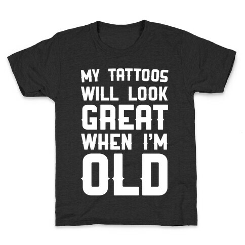 My Tattoos Will Look Great When I'm Old Kids T-Shirt