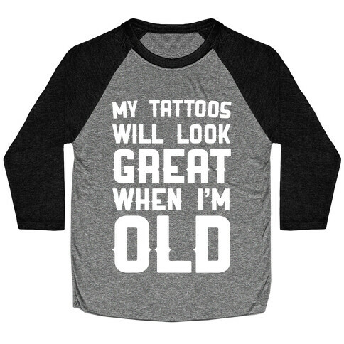 My Tattoos Will Look Great When I'm Old Baseball Tee