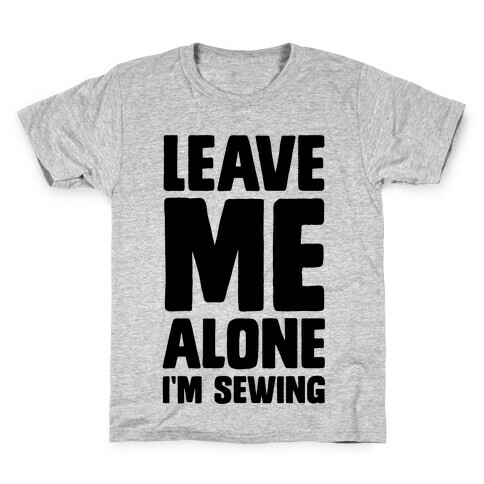 Leave Me Alone I'm Sewing Kids T-Shirt