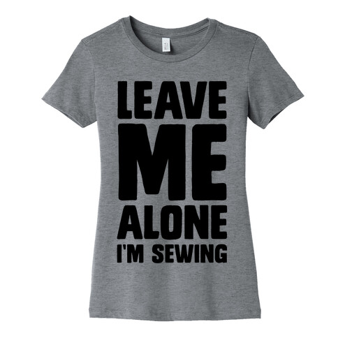 Leave Me Alone I'm Sewing Womens T-Shirt